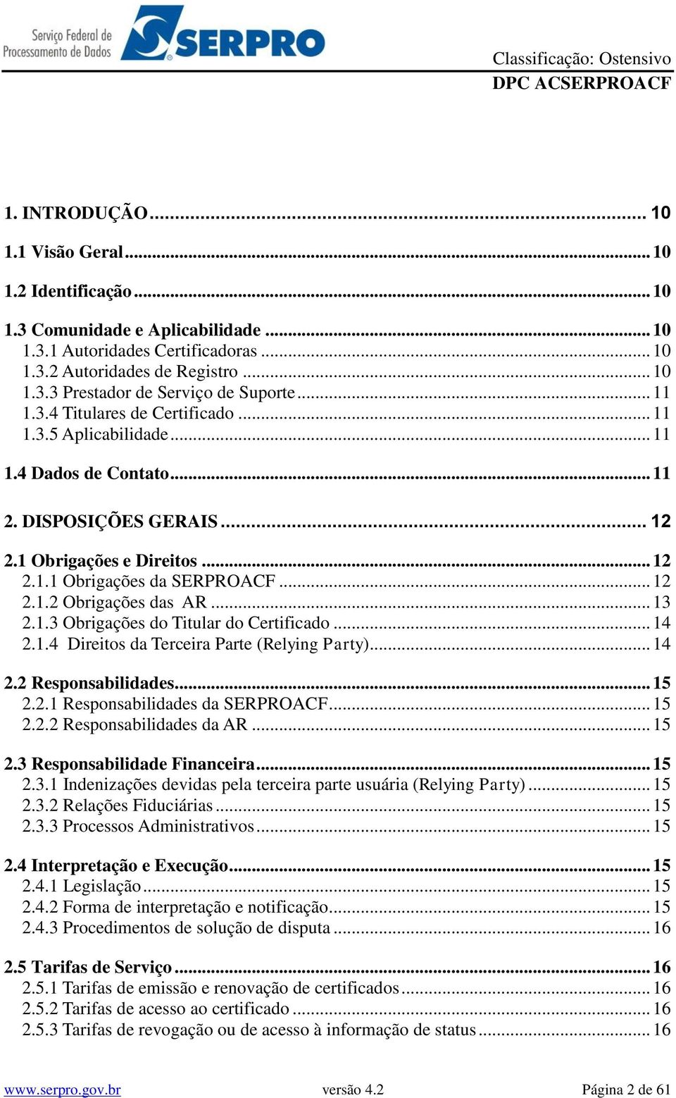 .. 13 2.1.3 Obrigações do Titular do Certificado... 14 2.1.4 Direitos da Terceira Parte (Relying Party)... 14 2.2 Responsabilidades... 15 2.2.1 Responsabilidades da SERPROACF... 15 2.2.2 Responsabilidades da AR.