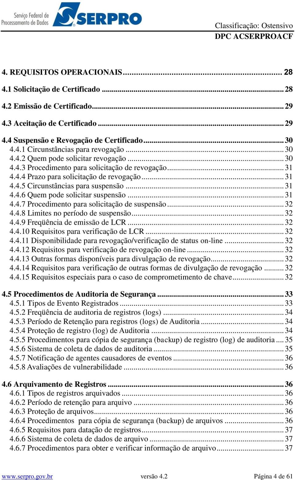 .. 31 4.4.7 Procedimento para solicitação de suspensão... 32 4.4.8 Limites no período de suspensão... 32 4.4.9 Freqüência de emissão de LCR... 32 4.4.10 Requisitos para verificação de LCR... 32 4.4.11 Disponibilidade para revogação/verificação de status on-line.