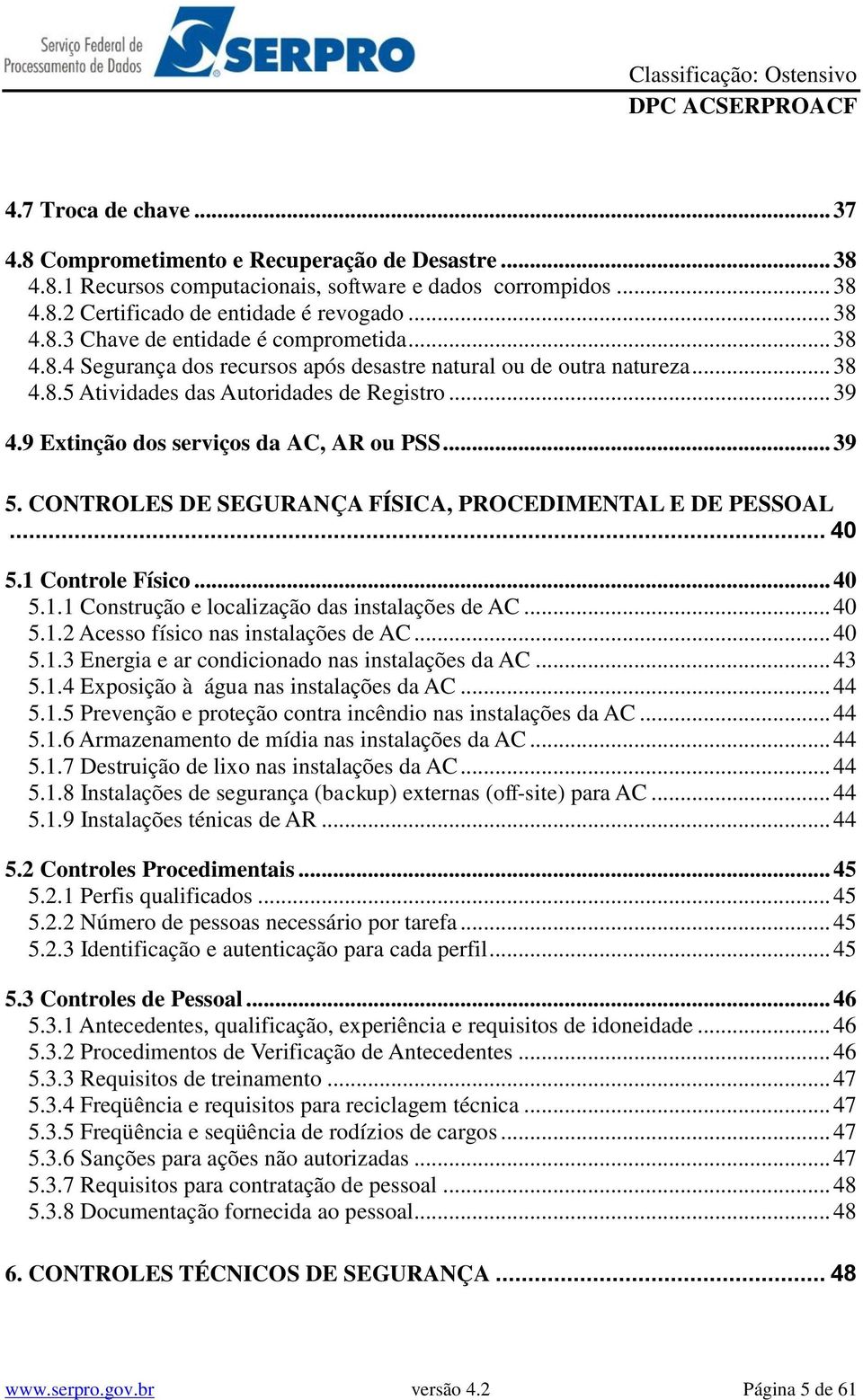 CONTROLES DE SEGURANÇA FÍSICA, PROCEDIMENTAL E DE PESSOAL... 40 5.1 Controle Físico... 40 5.1.1 Construção e localização das instalações de AC... 40 5.1.2 Acesso físico nas instalações de AC... 40 5.1.3 Energia e ar condicionado nas instalações da AC.