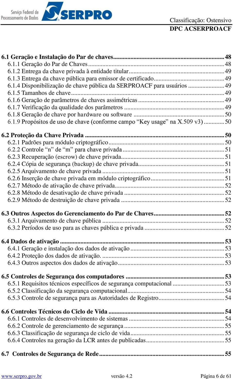 .. 49 6.1.8 Geração de chave por hardware ou software... 50 6.1.9 Propósitos de uso de chave (conforme campo Key usage na X.509 v3)... 50 6.2 Proteção da Chave Privada... 50 6.2.1 Padrões para módulo criptográfico.