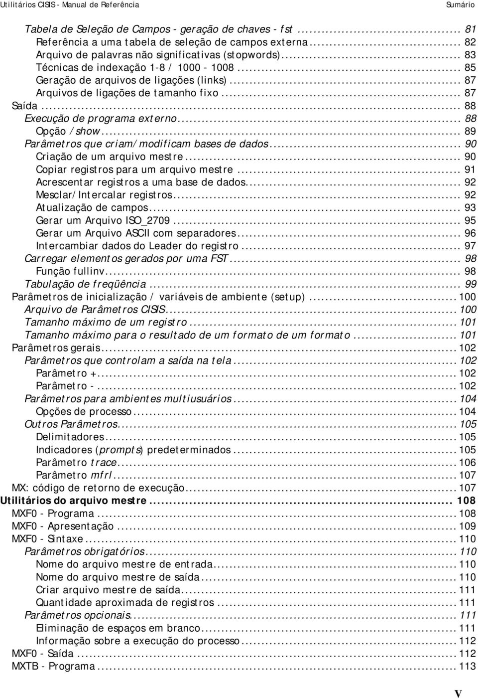 .. 89 Parâmetros que criam/modificam bases de dados... 90 Criação de um arquivo mestre... 90 Copiar registros para um arquivo mestre... 91 Acrescentar registros a uma base de dados.