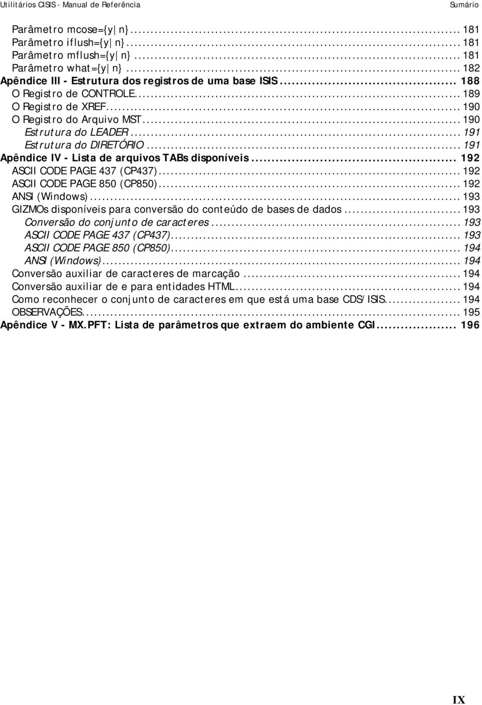 .. 192 ASCII CODE PAGE 437 (CP437)... 192 ASCII CODE PAGE 850 (CP850)... 192 ANSI (Windows)... 193 GIZMOs disponíveis para conversão do conteúdo de bases de dados.