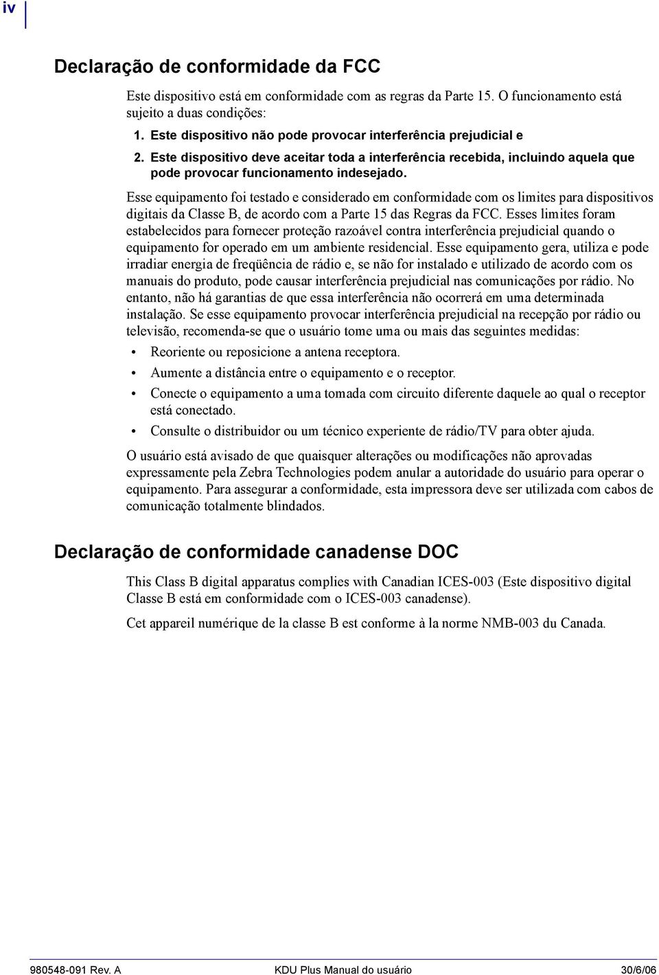 Esse equipamento foi testado e considerado em conformidade com os limites para dispositivos digitais da Classe B, de acordo com a Parte 15 das Regras da FCC.