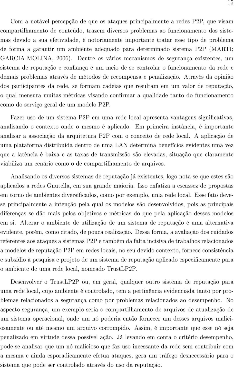 Dentre os vários mecanismos de segurança existentes, um sistema de reputação e conança é um meio de se controlar o funcionamento da rede e demais problemas através de métodos de recompensa e