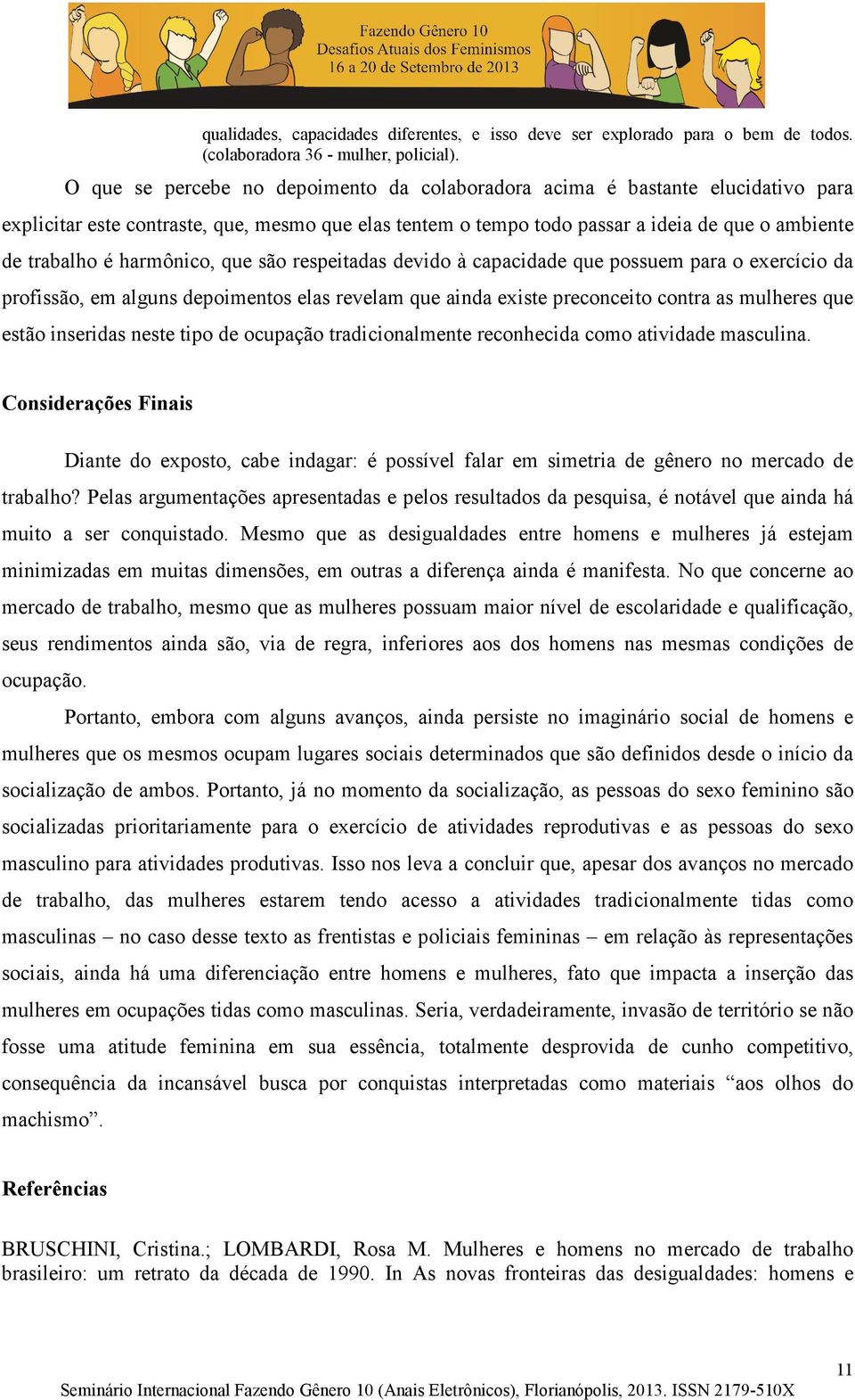 harmônico, que são respeitadas devido à capacidade que possuem para o exercício da profissão, em alguns depoimentos elas revelam que ainda existe preconceito contra as mulheres que estão inseridas