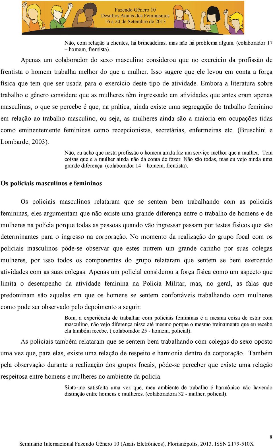 Isso sugere que ele levou em conta a força física que tem que ser usada para o exercício deste tipo de atividade.