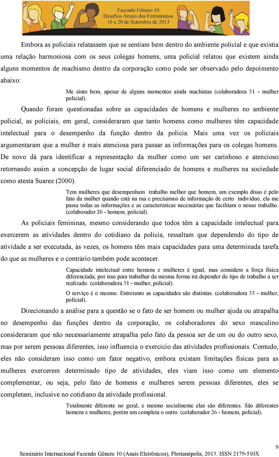 Quando foram questionadas sobre as capacidades de homens e mulheres no ambiente policial, as policiais, em geral, consideraram que tanto homens como mulheres têm capacidade intelectual para o