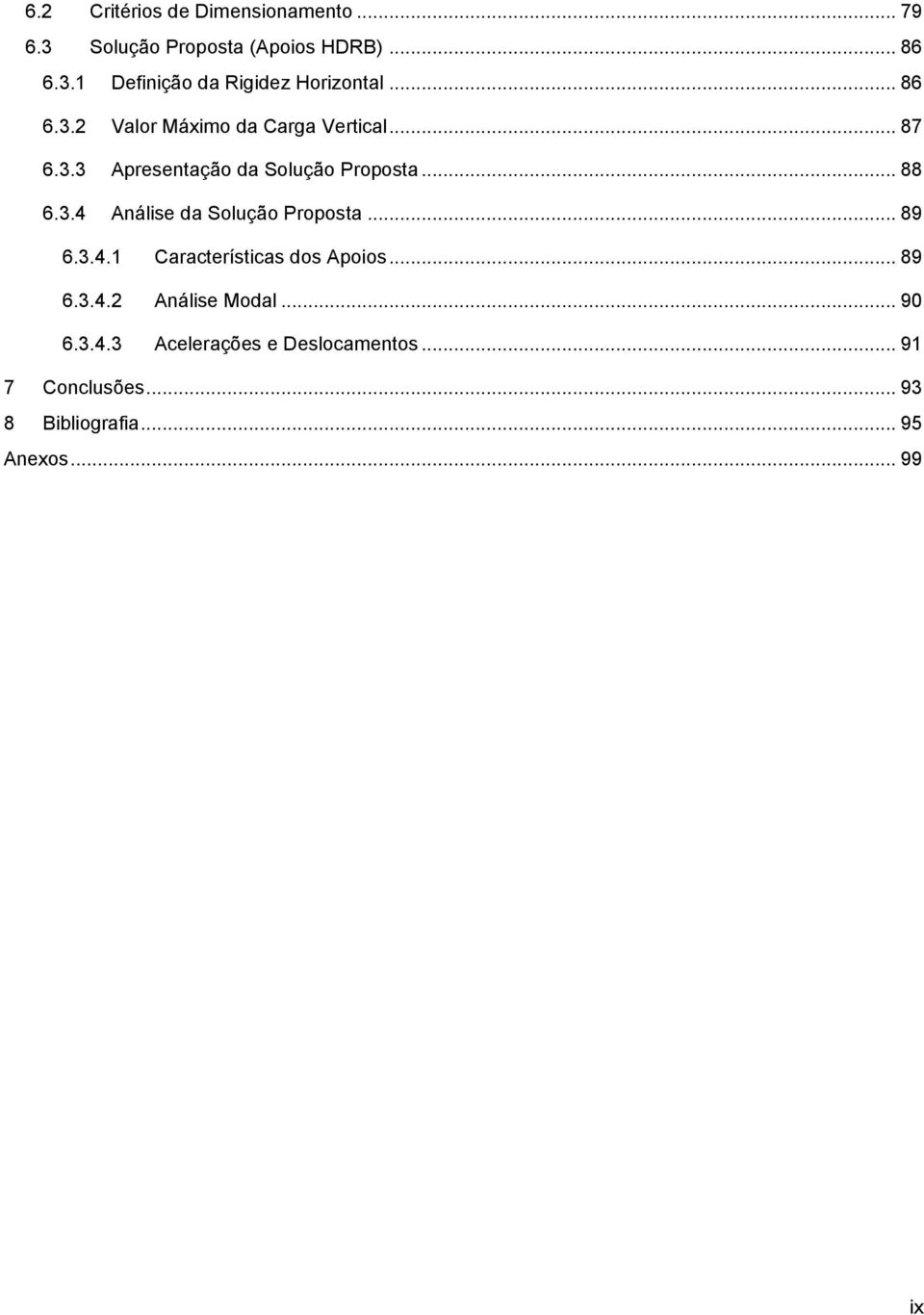 .. 89 6.3.4.1 Características dos Apoios... 89 6.3.4.2 Análise Modal... 90 6.3.4.3 Acelerações e Deslocamentos.