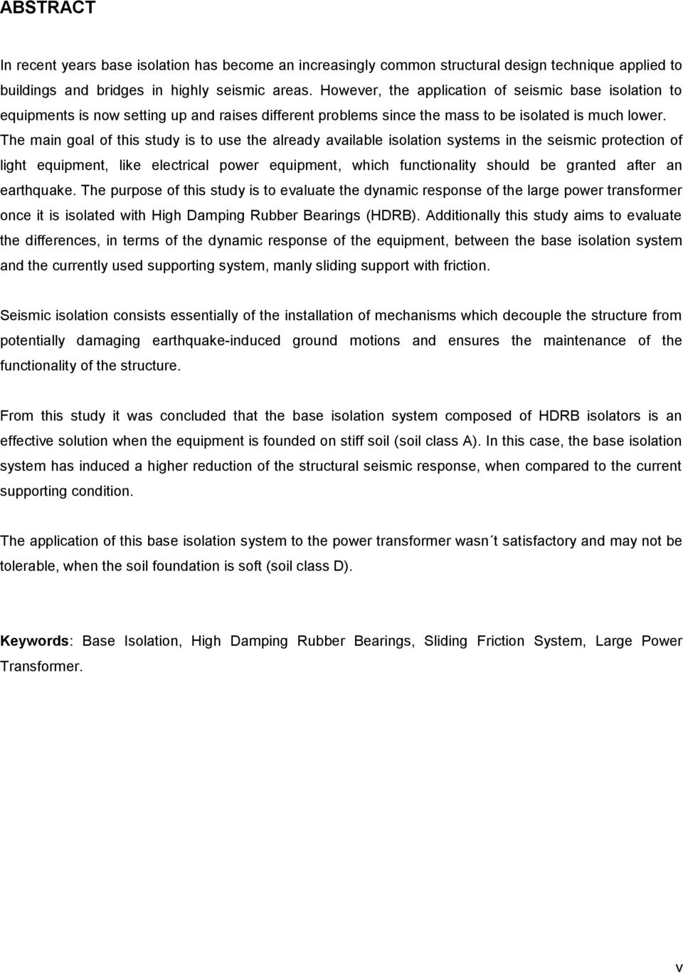 The main goal of this study is to use the already available isolation systems in the seismic protection of light equipment, like electrical power equipment, which functionality should be granted