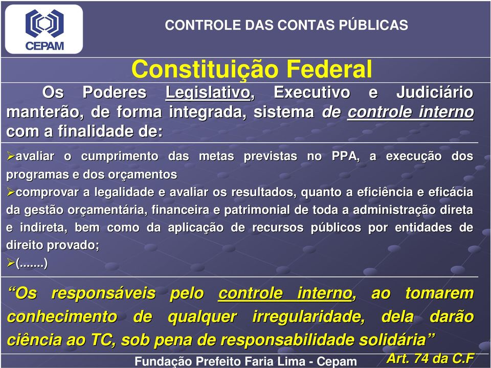 orçament amentária, financeira e patrimonial de toda a administração direta e indireta, bem como da aplicação de recursos públicos p por entidades de direito provado; (.