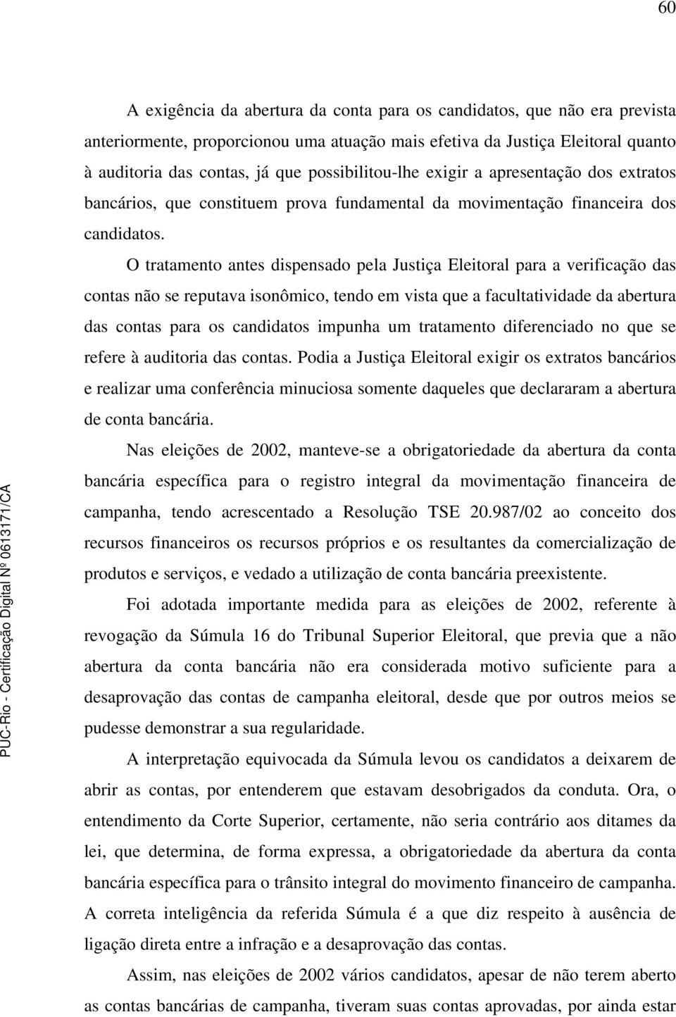 O tratamento antes dispensado pela Justiça Eleitoral para a verificação das contas não se reputava isonômico, tendo em vista que a facultatividade da abertura das contas para os candidatos impunha um