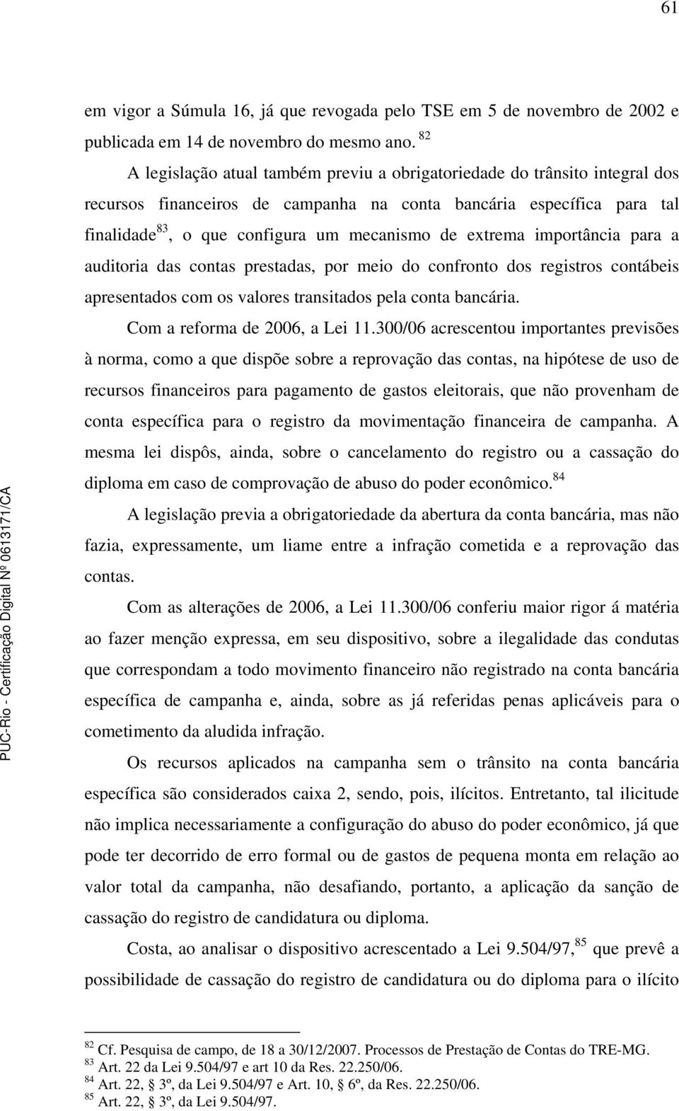 extrema importância para a auditoria das contas prestadas, por meio do confronto dos registros contábeis apresentados com os valores transitados pela conta bancária. Com a reforma de 2006, a Lei 11.