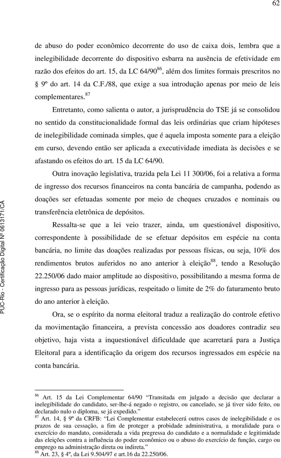 87 Entretanto, como salienta o autor, a jurisprudência do TSE já se consolidou no sentido da constitucionalidade formal das leis ordinárias que criam hipóteses de inelegibilidade cominada simples,