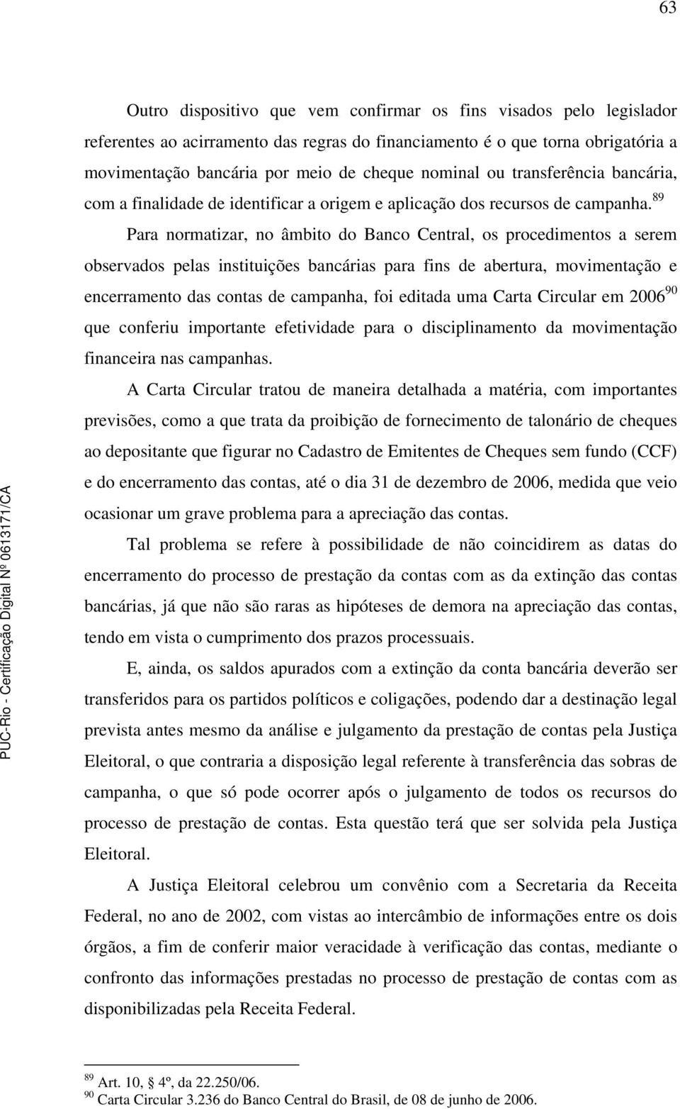 89 Para normatizar, no âmbito do Banco Central, os procedimentos a serem observados pelas instituições bancárias para fins de abertura, movimentação e encerramento das contas de campanha, foi editada