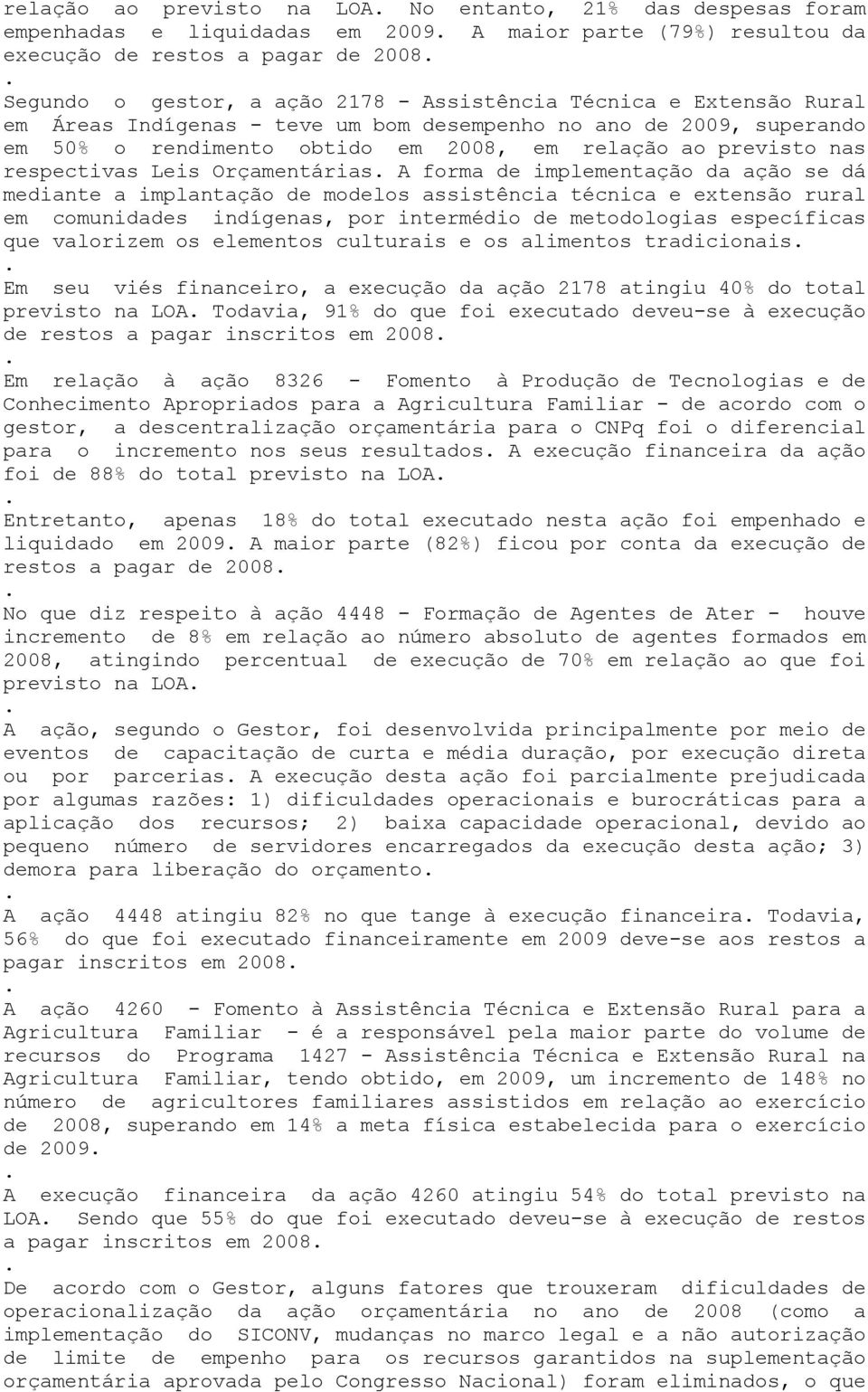 Orçamentárias A forma de implementação da ação se dá mediante a implantação de modelos assistência técnica e extensão rural em comunidades indígenas, por intermédio de metodologias específicas que