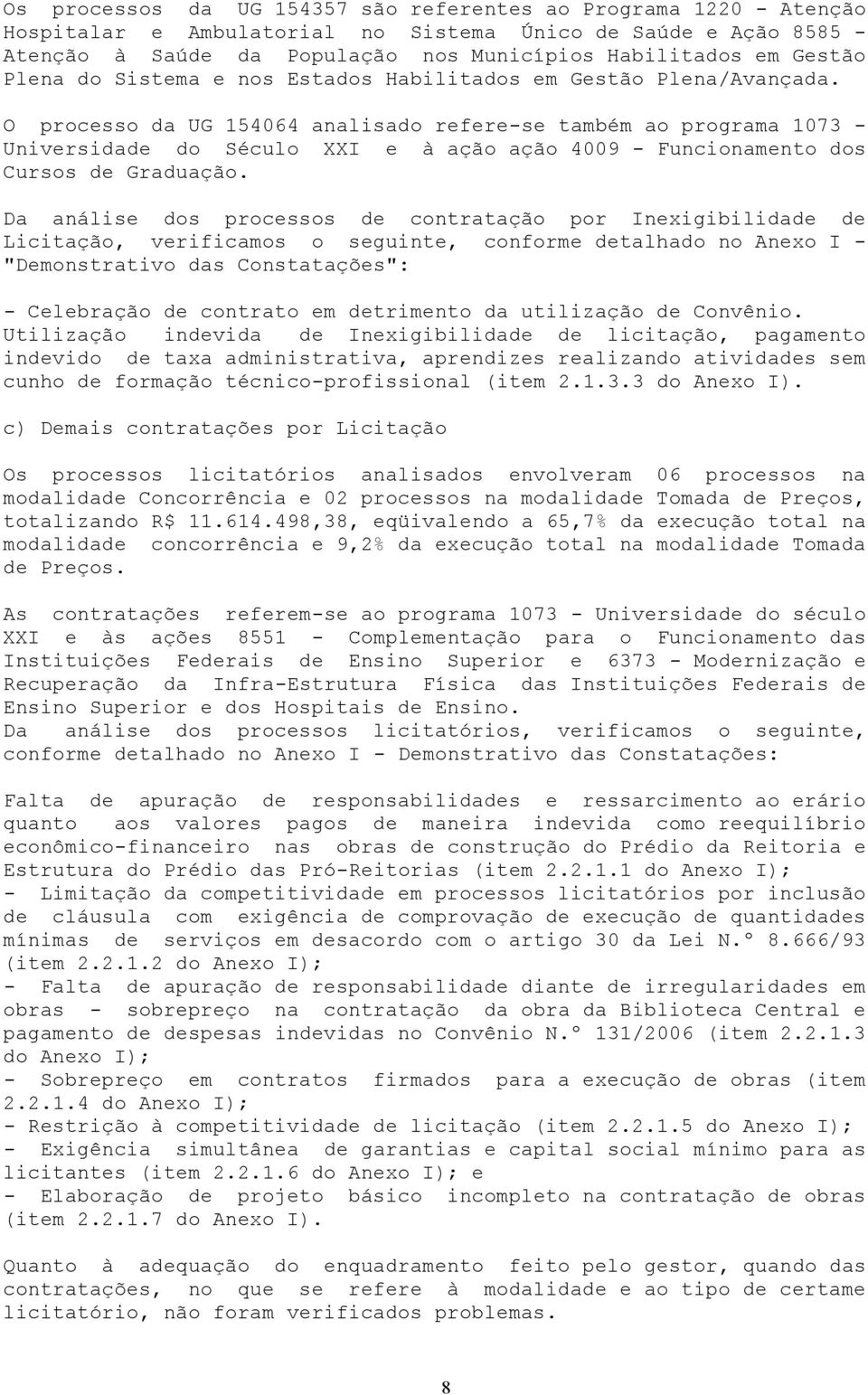 O processo da UG 154064 analisado refere-se também ao programa 1073 - Universidade do Século XXI e à ação ação 4009 - Funcionamento dos Cursos de Graduação.