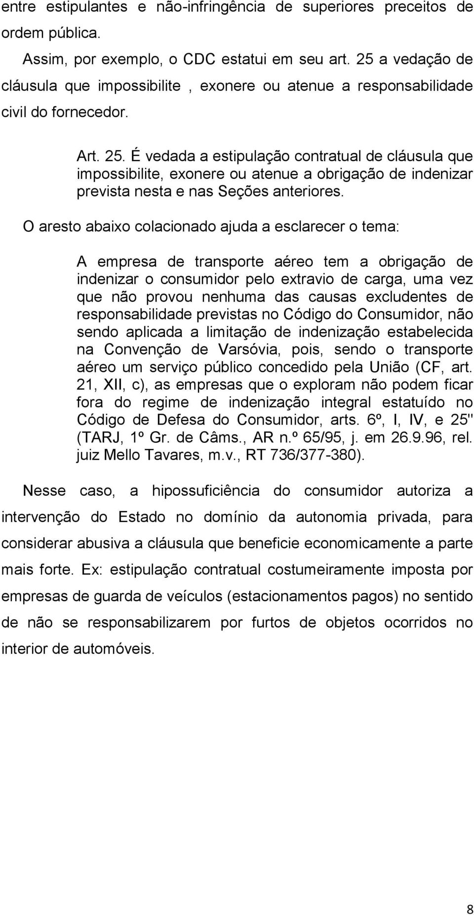 É vedada a estipulação contratual de cláusula que impossibilite, exonere ou atenue a obrigação de indenizar prevista nesta e nas Seções anteriores.