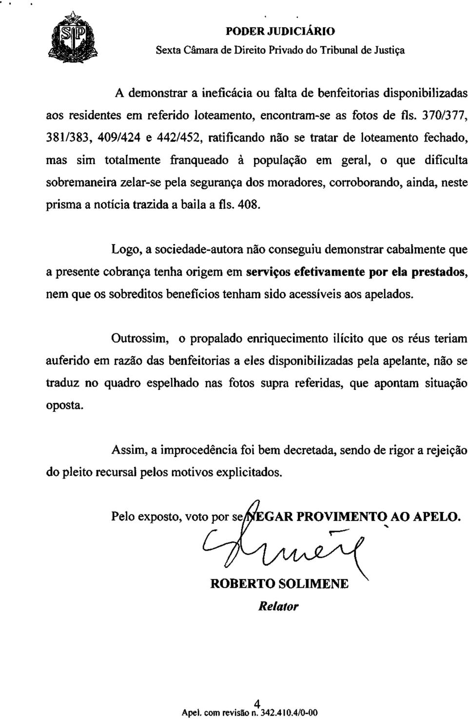 moradores, corroborando, ainda, neste prisma a notícia trazida a baila a fls. 408.