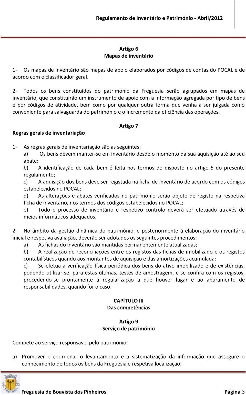 atividade, bem como por qualquer outra forma que venha a ser julgada como conveniente para salvaguarda do património e o incremento da eficiência das operações.