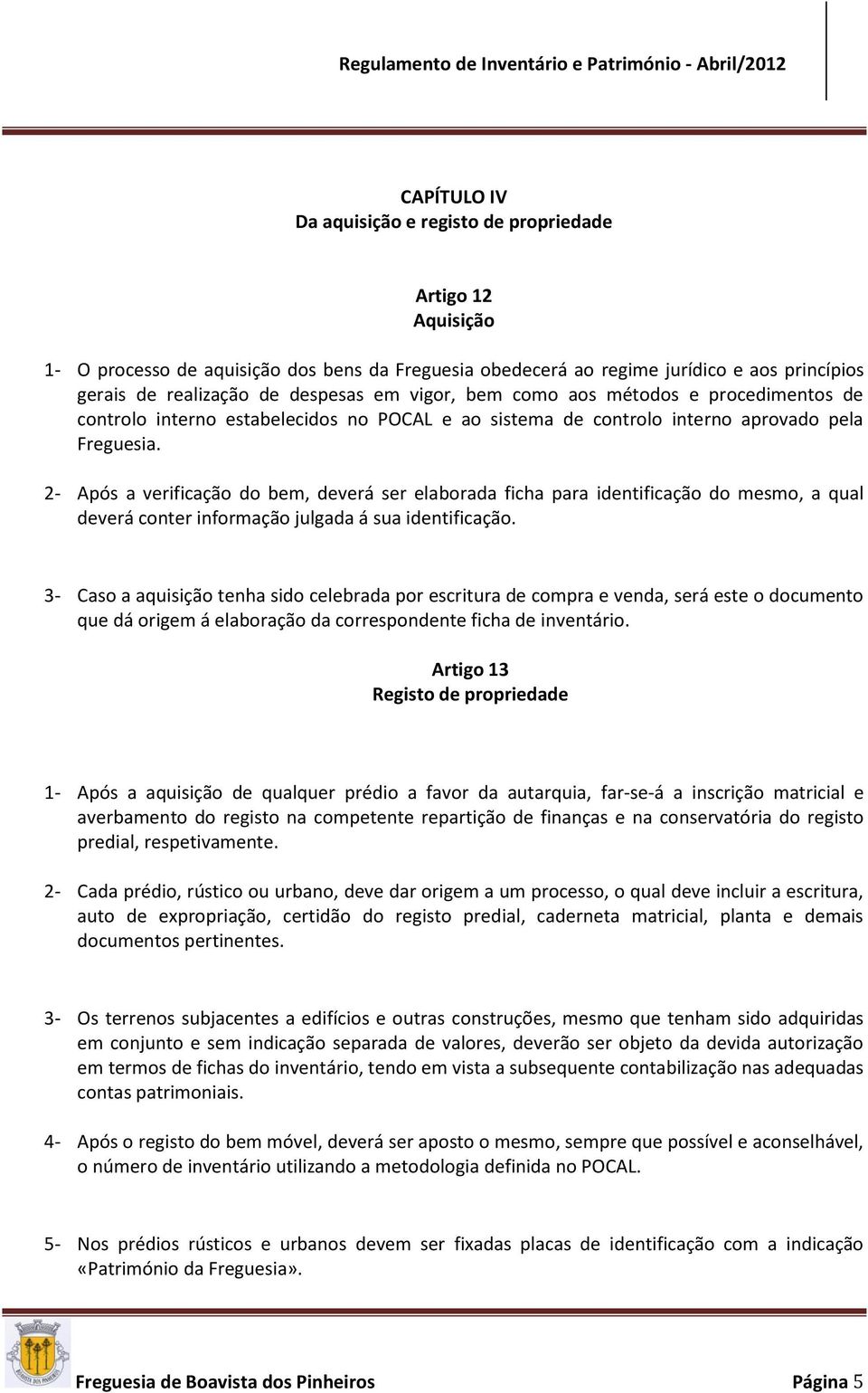 2- Após a verificação do bem, deverá ser elaborada ficha para identificação do mesmo, a qual deverá conter informação julgada á sua identificação.