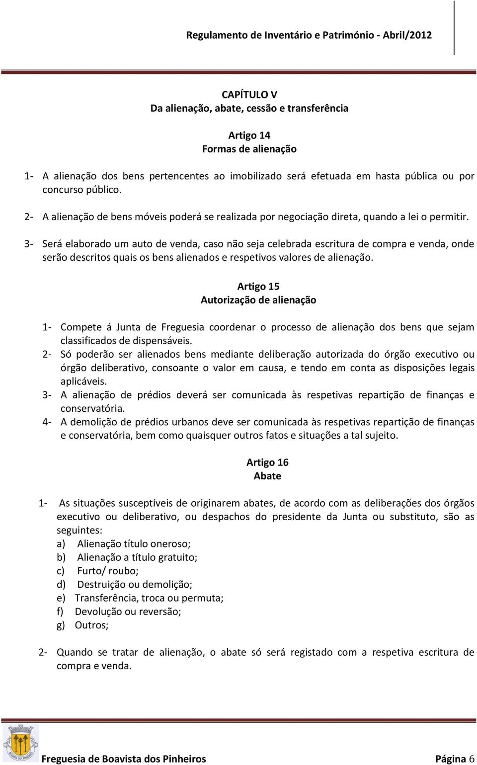 3- Será elaborado um auto de venda, caso não seja celebrada escritura de compra e venda, onde serão descritos quais os bens alienados e respetivos valores de alienação.