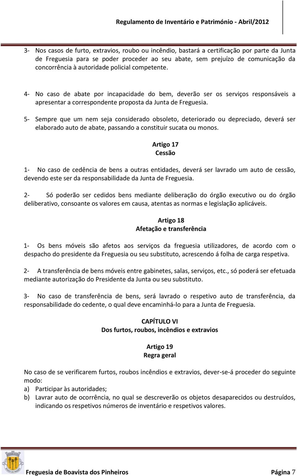 5- Sempre que um nem seja considerado obsoleto, deteriorado ou depreciado, deverá ser elaborado auto de abate, passando a constituir sucata ou monos.