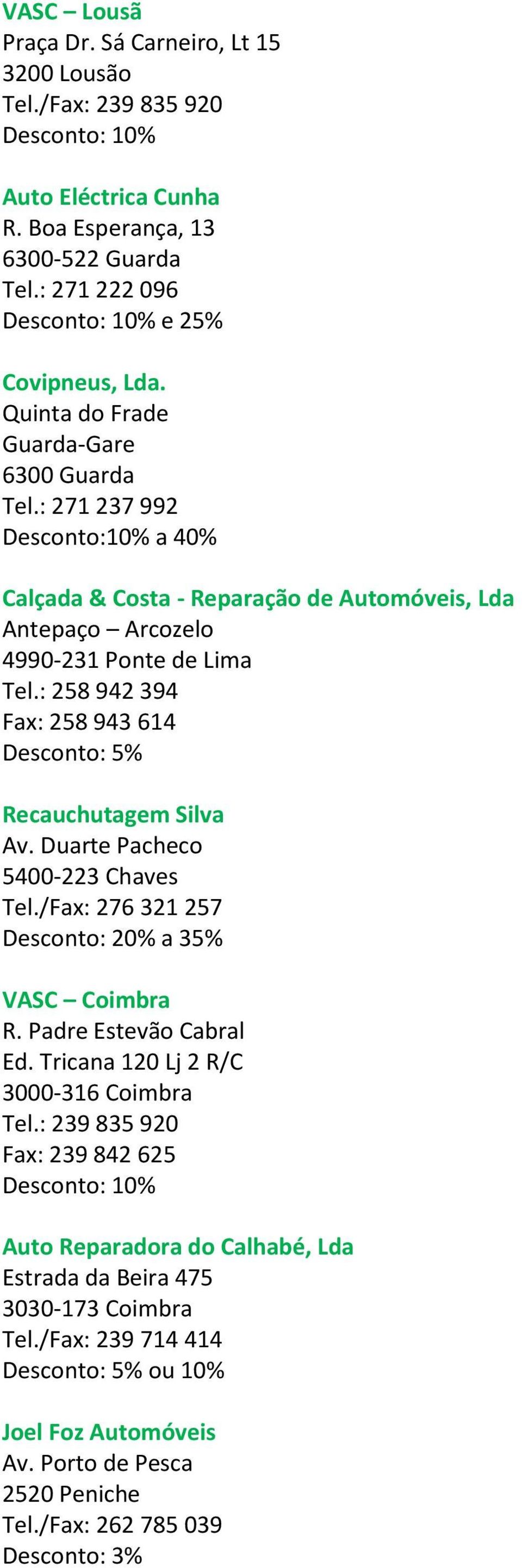 : 258 942 394 Fax: 258 943 614 Desconto: 5% Recauchutagem Silva Av. Duarte Pacheco 5400-223 Chaves Tel./Fax: 276 321 257 Desconto: 20% a 35% VASC Coimbra R. Padre Estevão Cabral Ed.