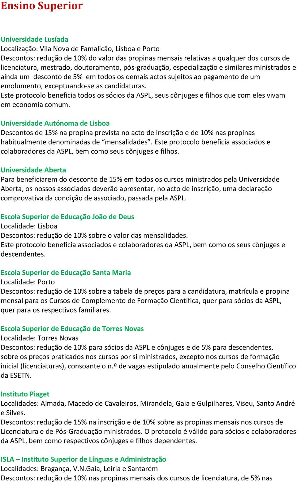 Este protocolo beneficia todos os sócios da ASPL, seus cônjuges e filhos que com eles vivam em economia comum.