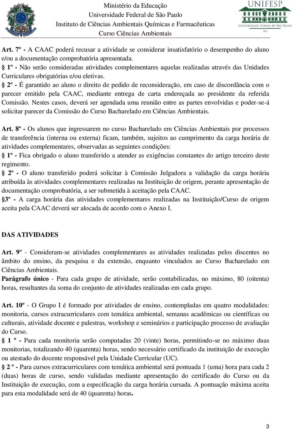 2º - É garantido ao aluno o direito de pedido de reconsideração, em caso de discordância com o parecer emitido pela CAAC, mediante entrega de carta endereçada ao presidente da referida Comissão.