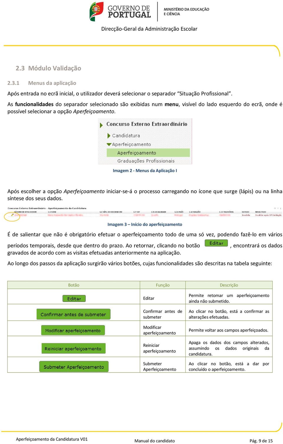 Imagem 2 - Menus da Aplicação I Após escolher a opção Aperfeiçoamento iniciar-se-á o processo carregando no ícone que surge (lápis) ou na linha síntese dos seus dados.