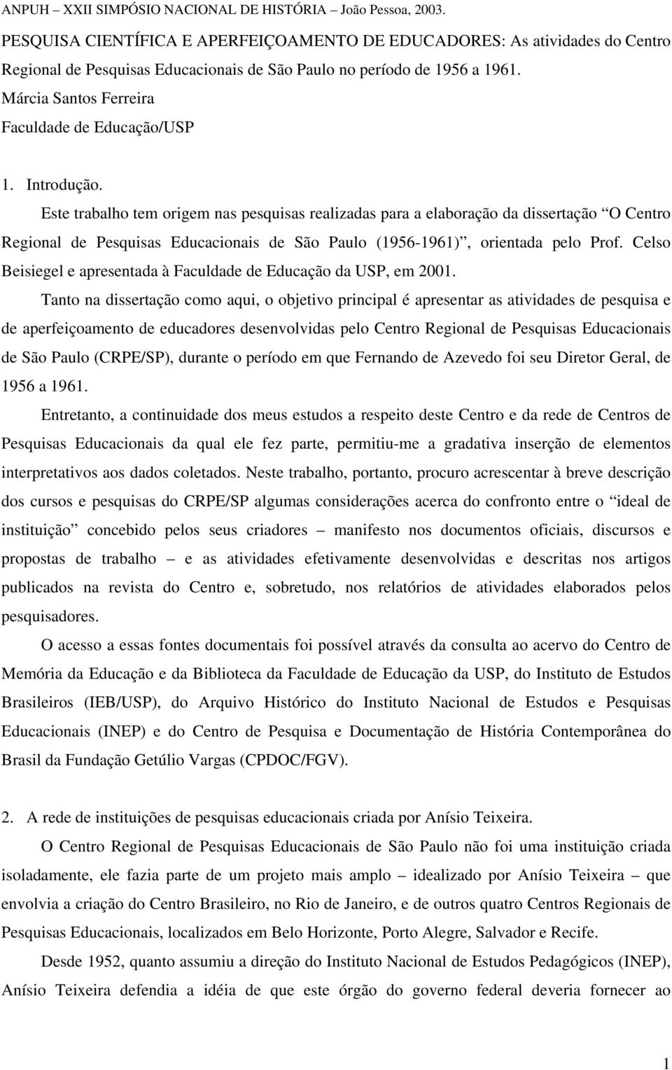 Este trabalho tem origem nas pesquisas realizadas para a elaboração da dissertação O Centro Regional de Pesquisas Educacionais de São Paulo (1956-1961), orientada pelo Prof.
