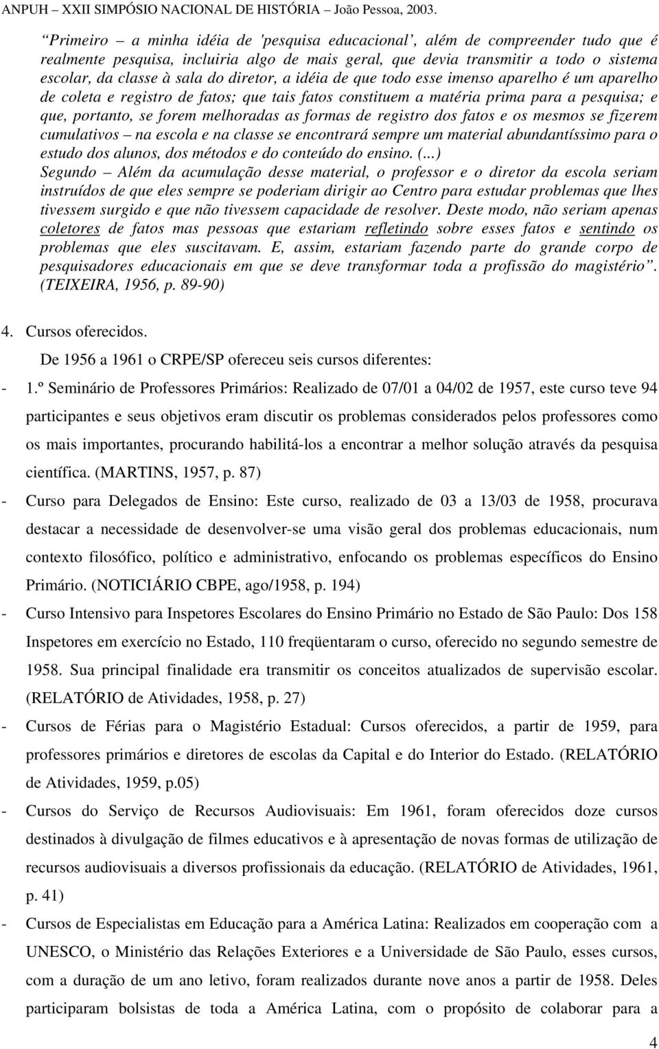 formas de registro dos fatos e os mesmos se fizerem cumulativos na escola e na classe se encontrará sempre um material abundantíssimo para o estudo dos alunos, dos métodos e do conteúdo do ensino. (.