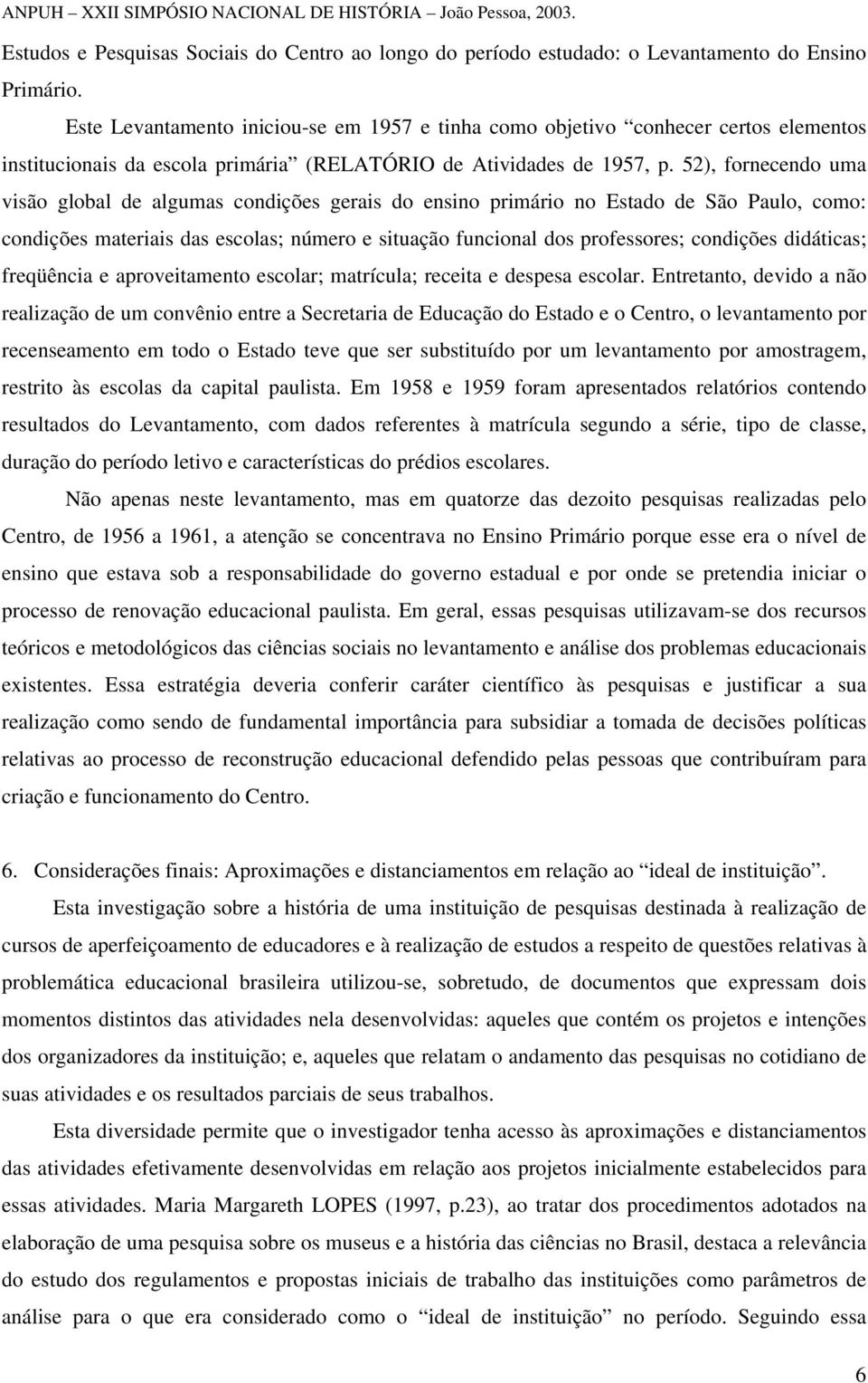 52), fornecendo uma visão global de algumas condições gerais do ensino primário no Estado de São Paulo, como: condições materiais das escolas; número e situação funcional dos professores; condições