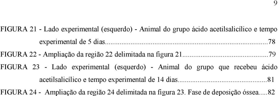 ..79 FIGURA 23 - Lado experimental (esquerdo) - Animal do grupo que recebeu ácido acetilsalicílico e