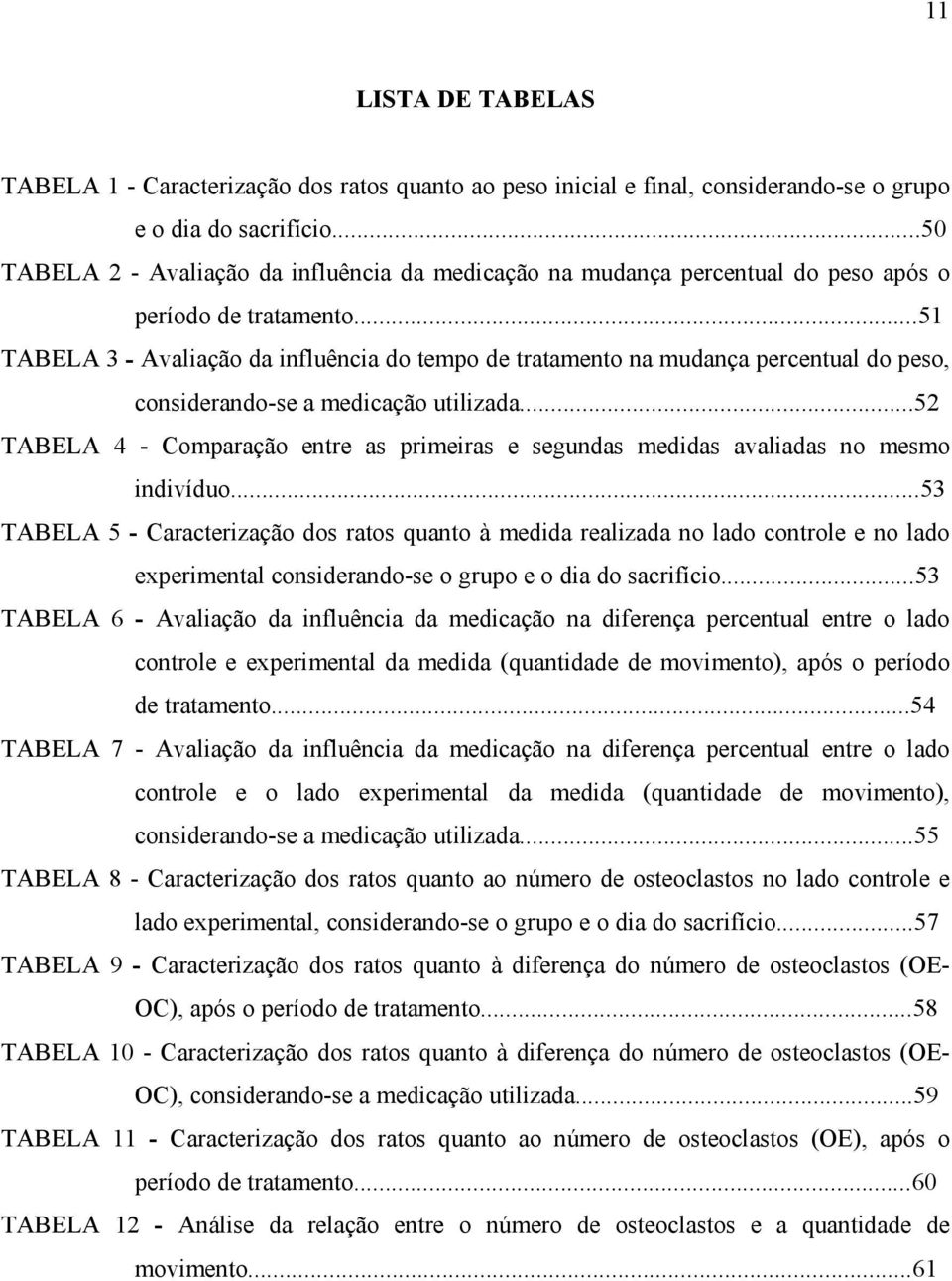 ..51 TABELA 3 - Avaliação da influência do tempo de tratamento na mudança percentual do peso, considerando-se a medicação utilizada.