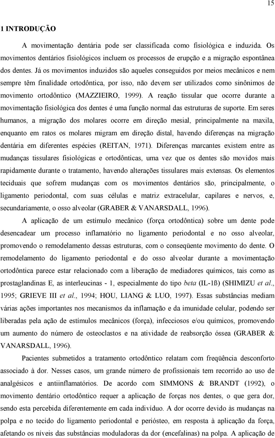 1999). A reação tissular que ocorre durante a movimentação fisiológica dos dentes é uma função normal das estruturas de suporte.