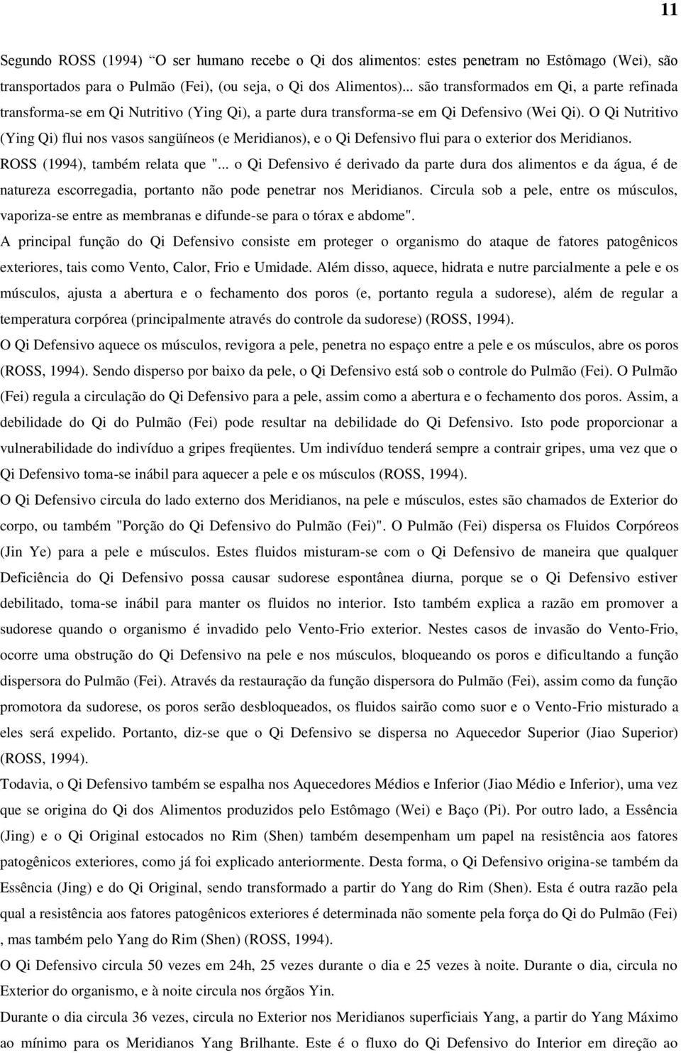 O Qi Nutritivo (Ying Qi) flui nos vasos sangüíneos (e Meridianos), e o Qi Defensivo flui para o exterior dos Meridianos. ROSS (1994), também relata que ".