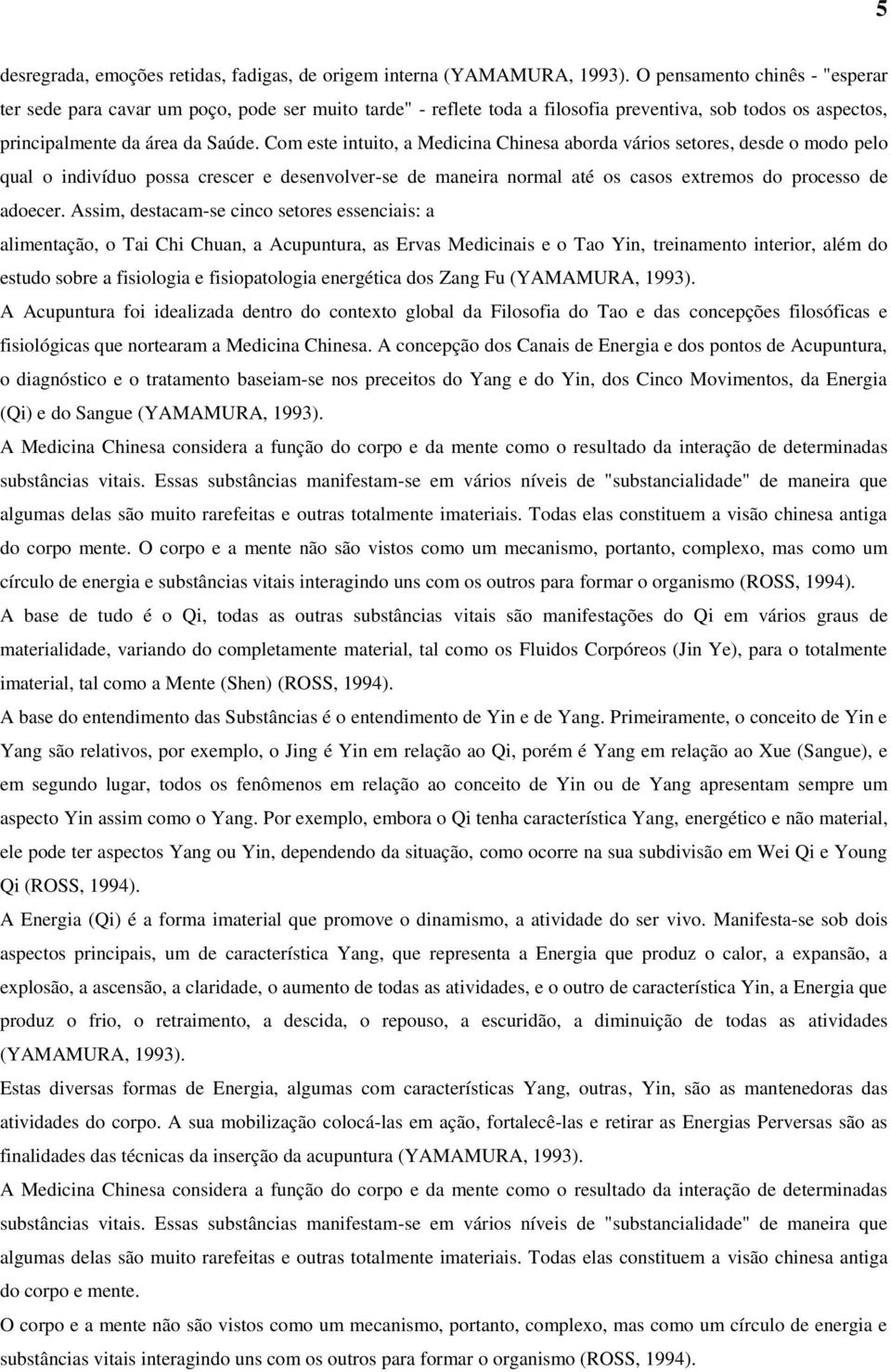 Com este intuito, a Medicina Chinesa aborda vários setores, desde o modo pelo qual o indivíduo possa crescer e desenvolver-se de maneira normal até os casos extremos do processo de adoecer.