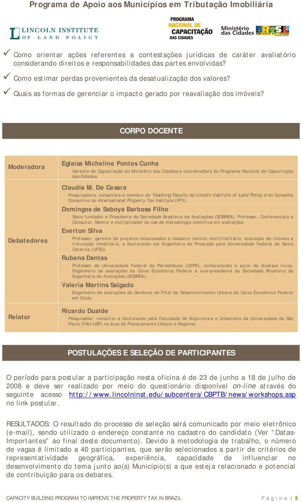 CORPO DOCENTE Moderadora Debatedores Relator Eglaísa Micheline Pontes Cunha Gerente de Capacitação do Ministério das Cidades e coordenadora do Programa Nacional de Capacitação das Cidades. Claudia M.