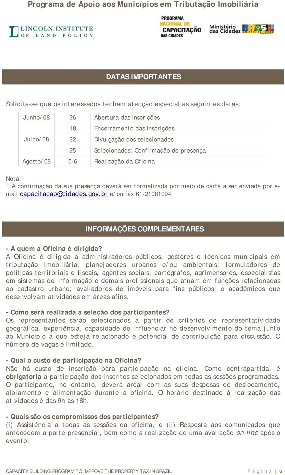 capacitacao@cidades.gov.br e/ou fax 61-21081094. INFORMAÇÕES COMPLEMENTARES - A quem a Oficina é dirigida?