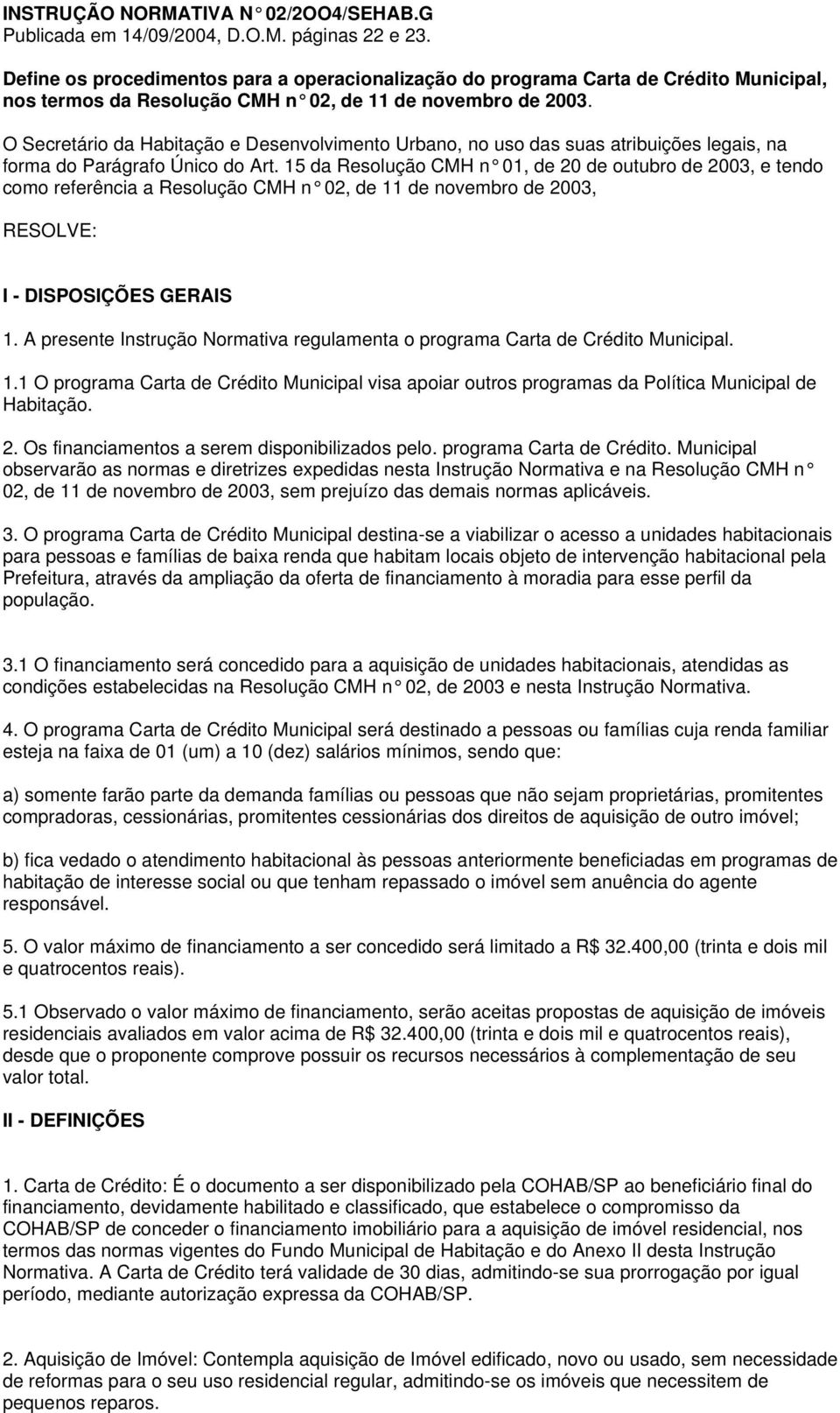 O Secretário da Habitação e Desenvolvimento Urbano, no uso das suas atribuições legais, na forma do Parágrafo Único do Art.