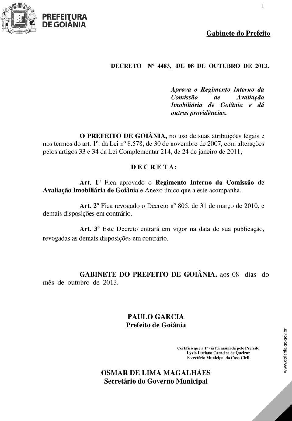 578, de 30 de novembro de 2007, com alterações pelos artigos 33 e 34 da Lei Complementar 214, de 24 de janeiro de 2011, D E C R E T A: Art.