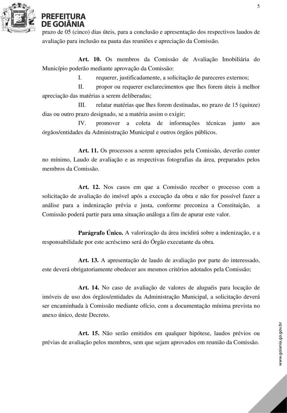 propor ou requerer esclarecimentos que lhes forem úteis à melhor apreciação das matérias a serem deliberadas; III.