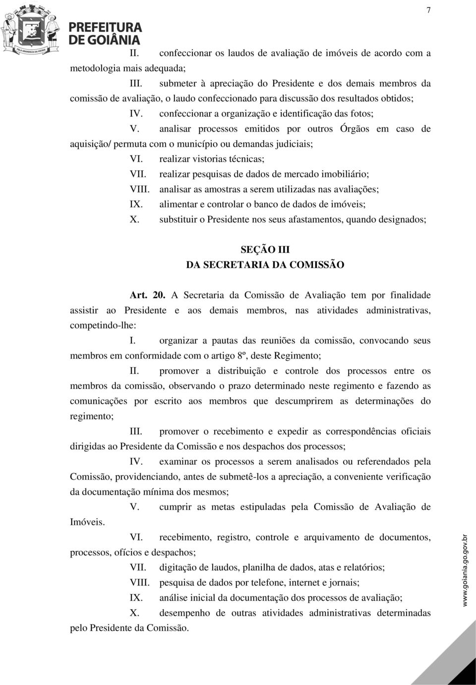 confeccionar a organização e identificação das fotos; V. analisar processos emitidos por outros Órgãos em caso de aquisição/ permuta com o município ou demandas judiciais; VI.