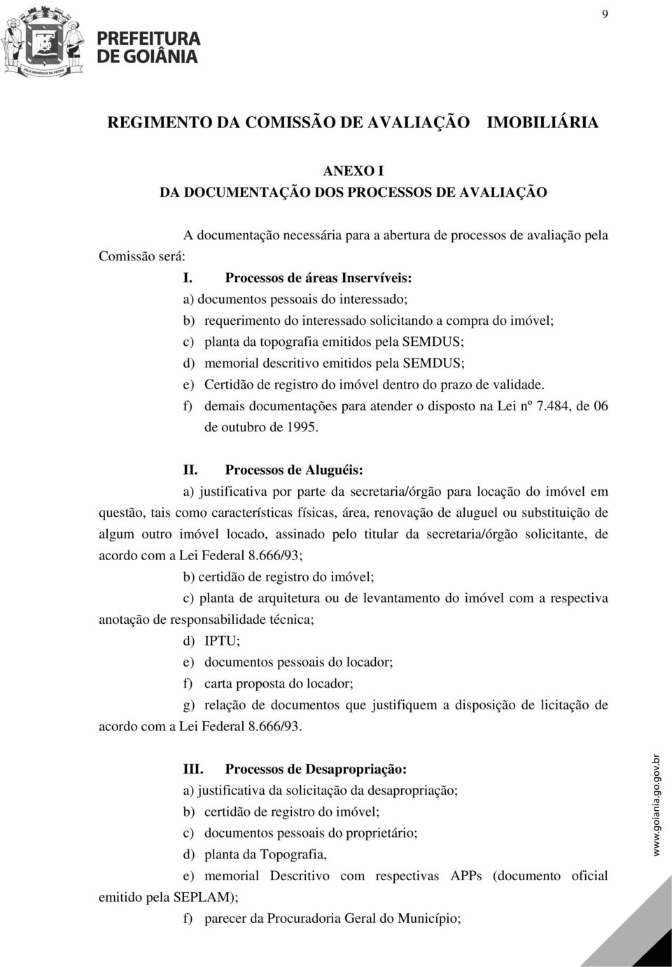 descritivo emitidos pela SEMDUS; e) Certidão de registro do imóvel dentro do prazo de validade. f) demais documentações para atender o disposto na Lei nº 7.484, de 06 de outubro de 1995. II.