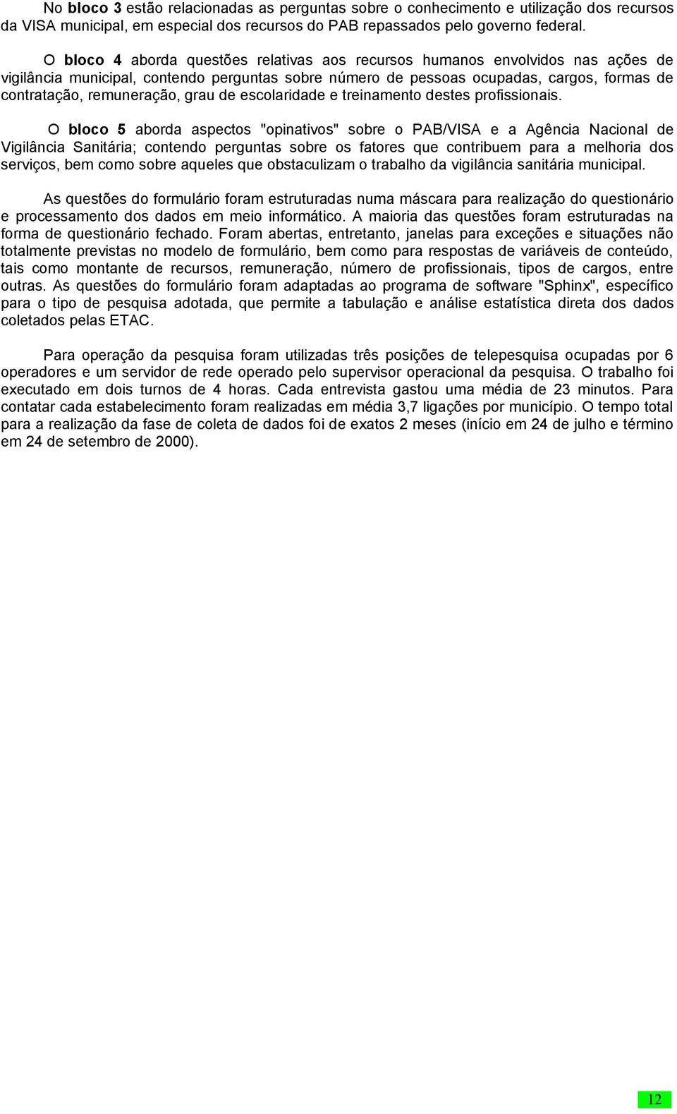 grau de escolaridade e treinamento destes profissionais.