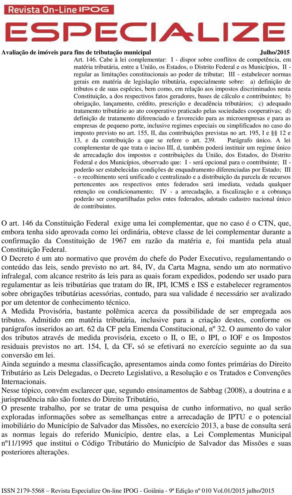 poder de tributar; III - estabelecer normas gerais em matéria de legislação tributária, especialmente sobre: a) definição de tributos e de suas espécies, bem como, em relação aos impostos