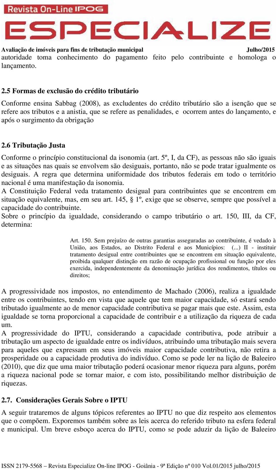 ocorrem antes do lançamento, e após o surgimento da obrigação 2.6 Tributação Justa Conforme o princípio constitucional da isonomia (art.