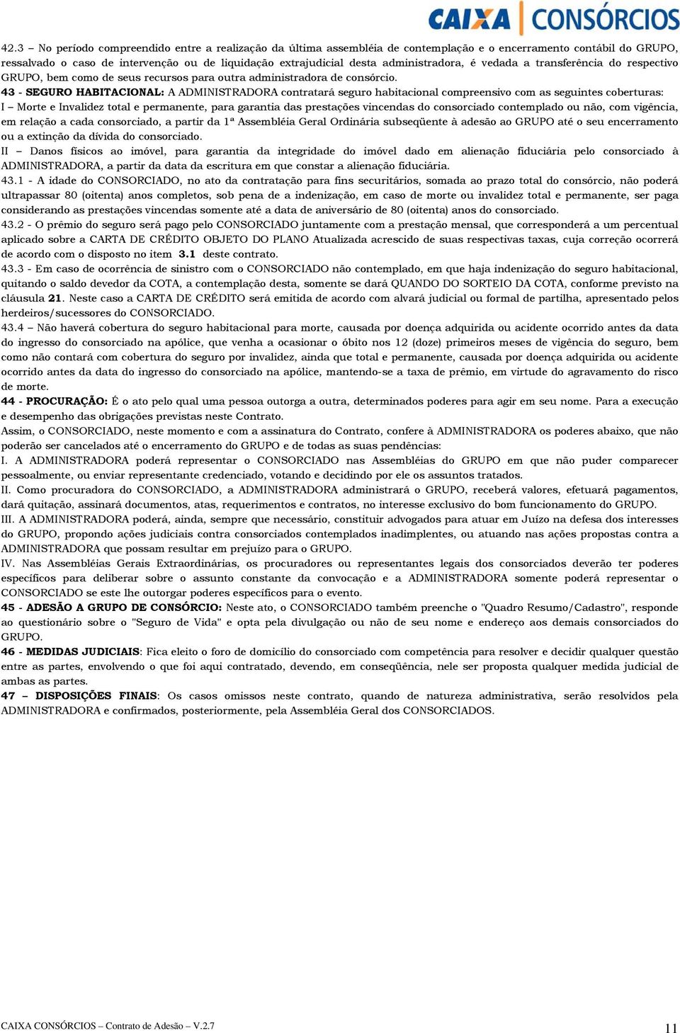 43 - SEGURO HABITACIONAL: A ADMINISTRADORA contratará seguro habitacional compreensivo com as seguintes coberturas: I Morte e Invalidez total e permanente, para garantia das prestações vincendas do