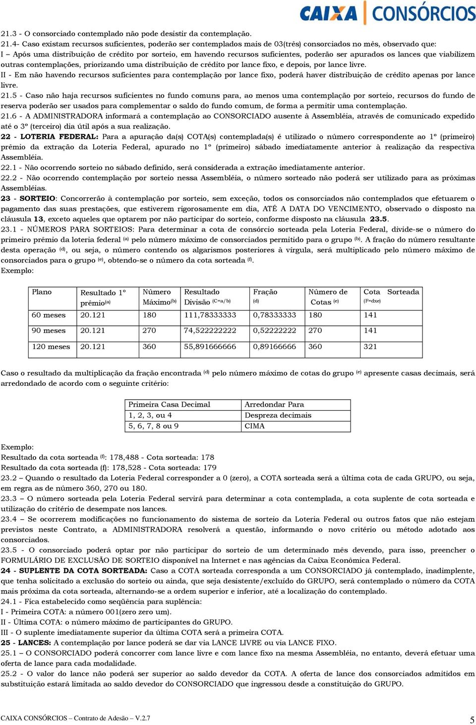 poderão ser apurados os lances que viabilizem outras contemplações, priorizando uma distribuição de crédito por lance fixo, e depois, por lance livre.